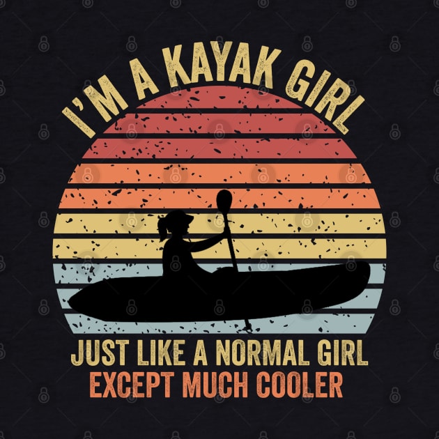 I'm A Kayak Girl Just Like A Normal Girl Except Much Cooler by DragonTees